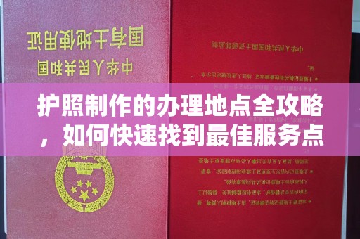 永丰护照制作的办理地点全攻略，如何快速找到最佳服务点
