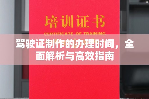 永丰驾驶证制作的办理时间，全面解析与高效指南