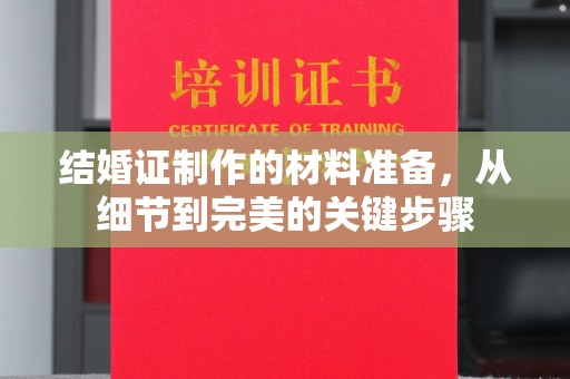 永丰结婚证制作的材料准备，从细节到完美的关键步骤