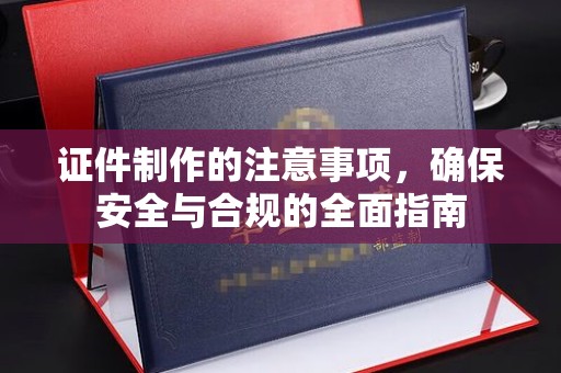 永丰证件制作的注意事项，确保安全与合规的全面指南